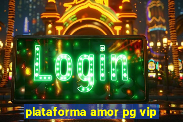 plataforma amor pg vip